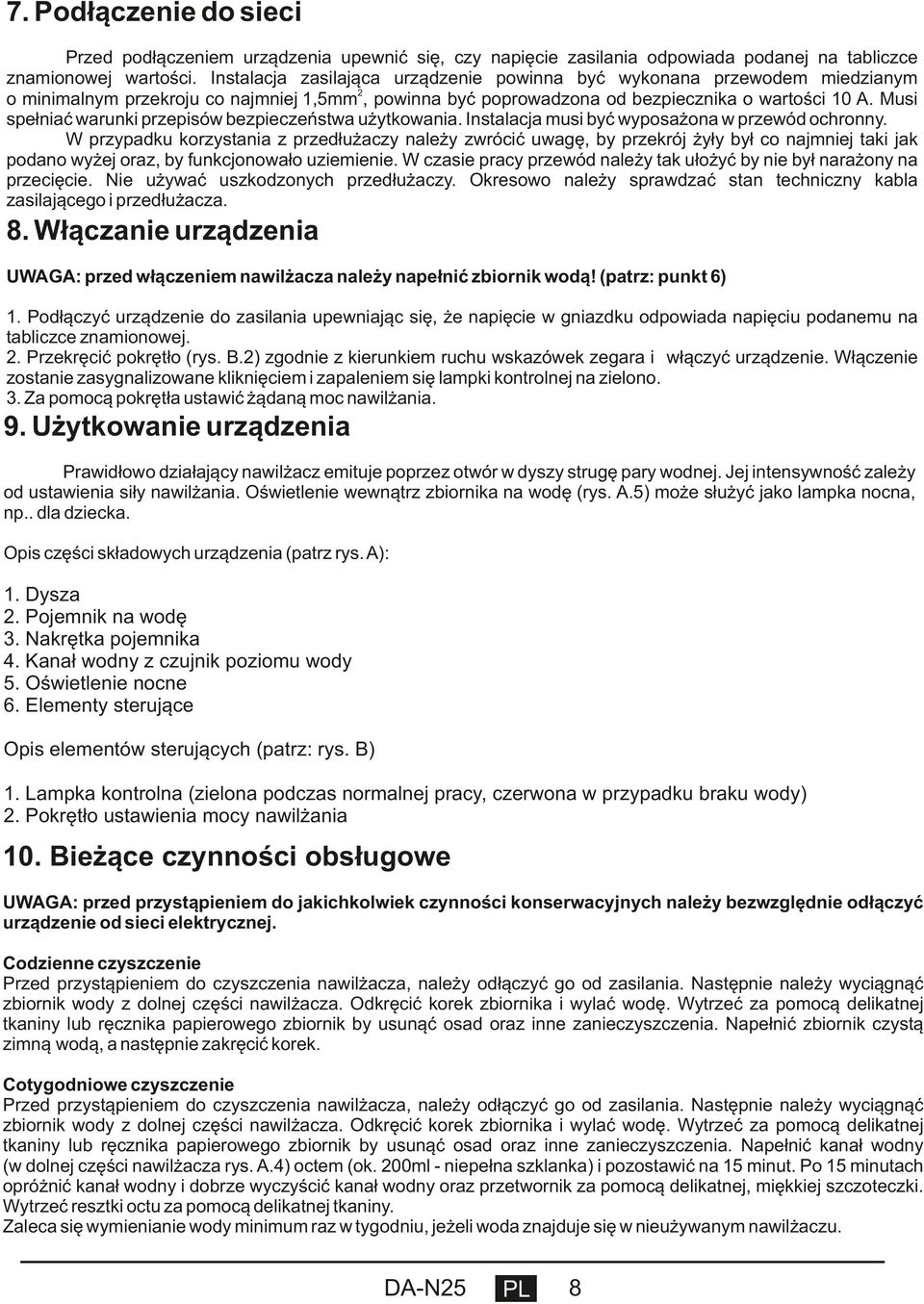 Musi spełniać warunki przepisów bezpieczeństwa użytkowania. Instalacja musi być wyposażona w przewód ochronny.