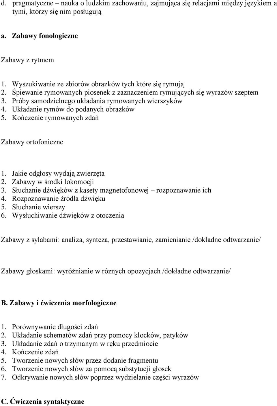 Układanie rymów do podanych obrazków 5. Kończenie rymowanych zdań Zabawy ortofoniczne 1. Jakie odgłosy wydają zwierzęta 2. Zabawy w środki lokomocji 3.