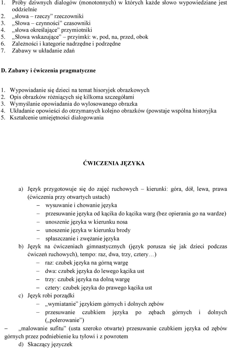 Wypowiadanie się dzieci na temat hisoryjek obrazkowych 2. Opis obrazków różniących się kilkoma szczegółami 3. Wymyślanie opowiadania do wylosowanego obrazka 4.