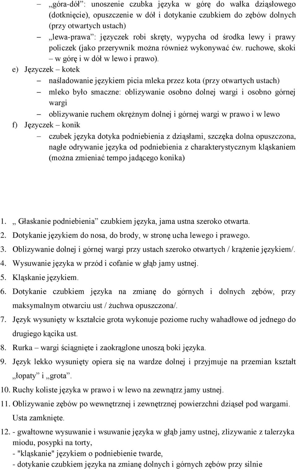 e) Języczek kotek naśladowanie językiem picia mleka przez kota (przy otwartych ustach) mleko było smaczne: oblizywanie osobno dolnej wargi i osobno górnej wargi oblizywanie ruchem okrężnym dolnej i