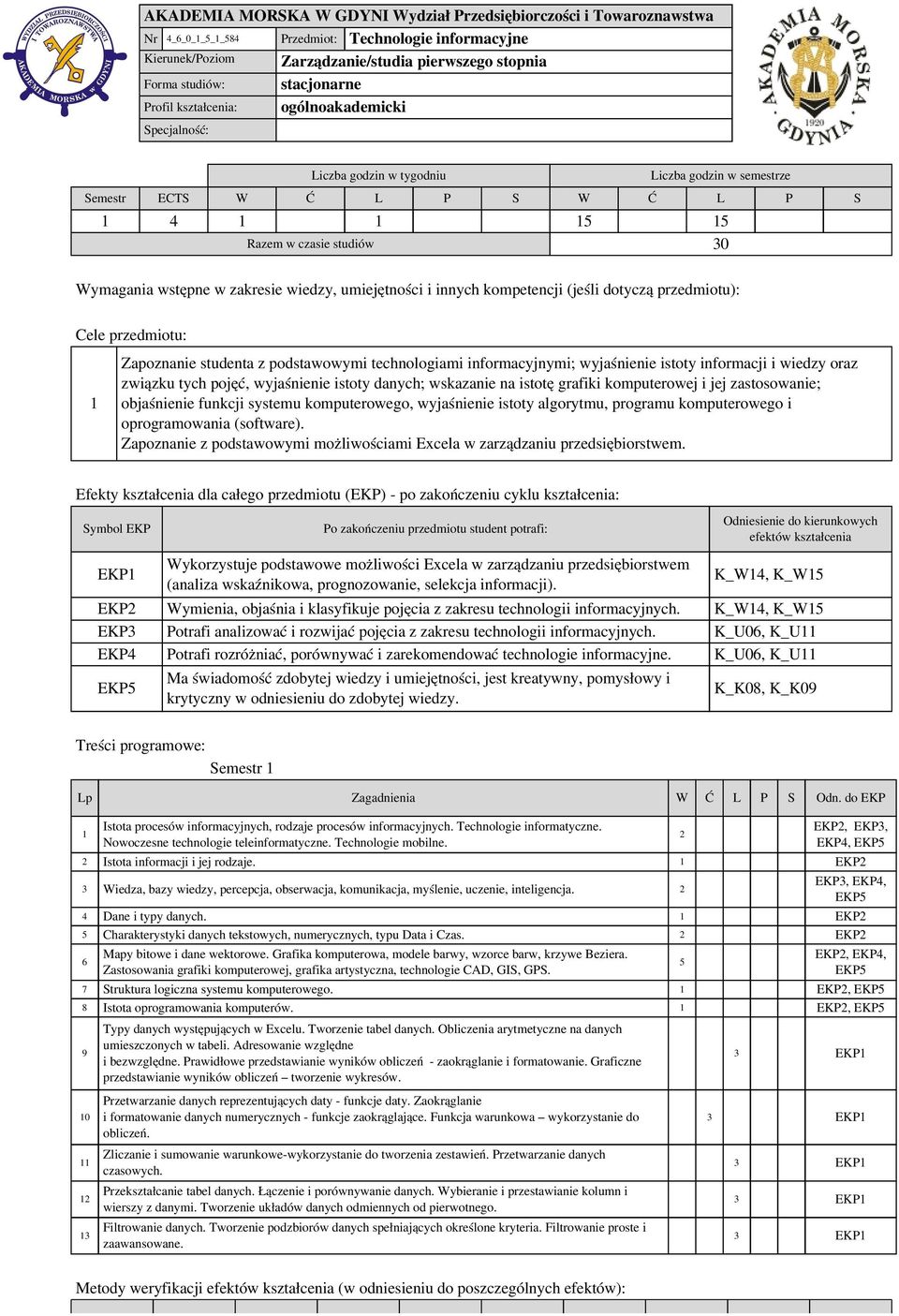 umiejętności i innych kompetencji (jeśli dotyczą przedmiotu): Cele przedmiotu: Zapoznanie studenta z podstawowymi technologiami informacyjnymi; wyjaśnienie istoty informacji i wiedzy oraz związku