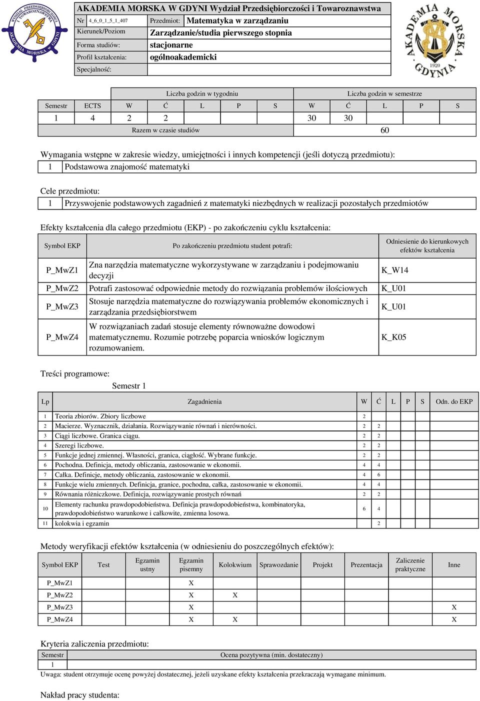 umiejętności i innych kompetencji (jeśli dotyczą przedmiotu): Podstawowa znajomość matematyki Cele przedmiotu: Przyswojenie podstawowych zagadnień z matematyki niezbędnych w realizacji pozostałych