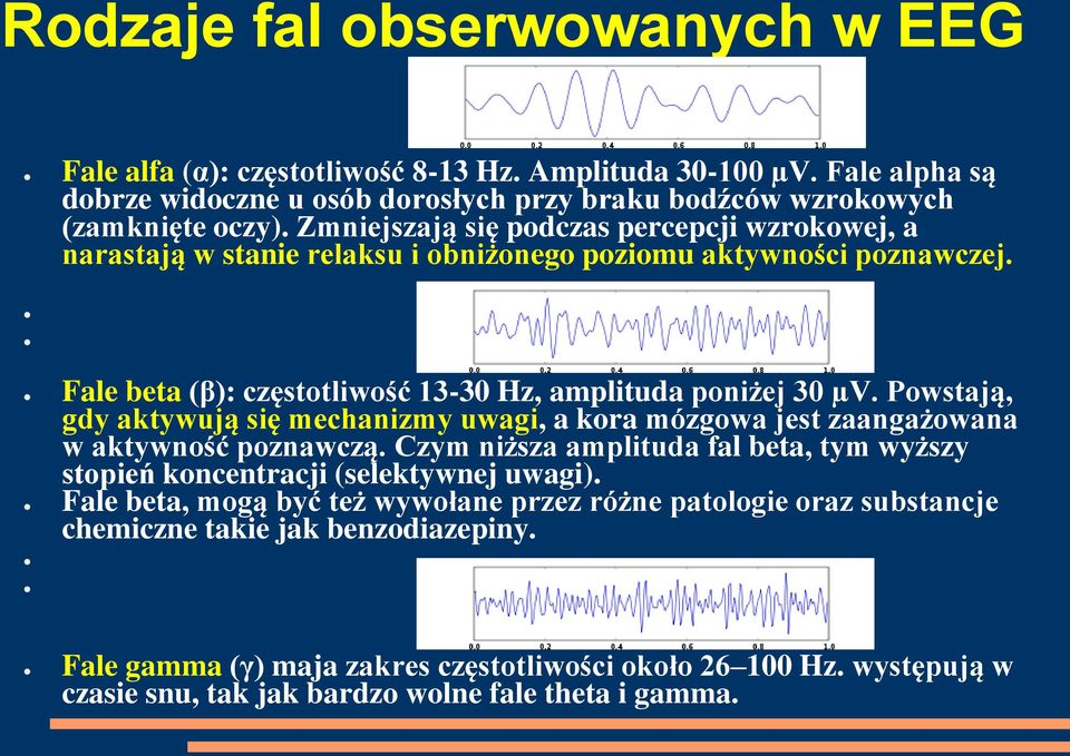 Powstają, gdy aktywują się mechanizmy uwagi, a kora mózgowa jest zaangażowana w aktywność poznawczą. Czym niższa amplituda fal beta, tym wyższy stopień koncentracji (selektywnej uwagi).