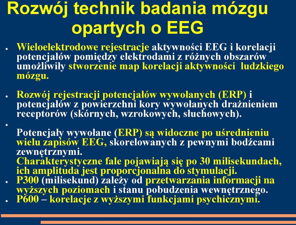 Potencjały wywołane (ERP) są widoczne po uśrednieniu wielu zapisów EEG, skorelowanych z pewnymi bodźcami zewnętrznymi.