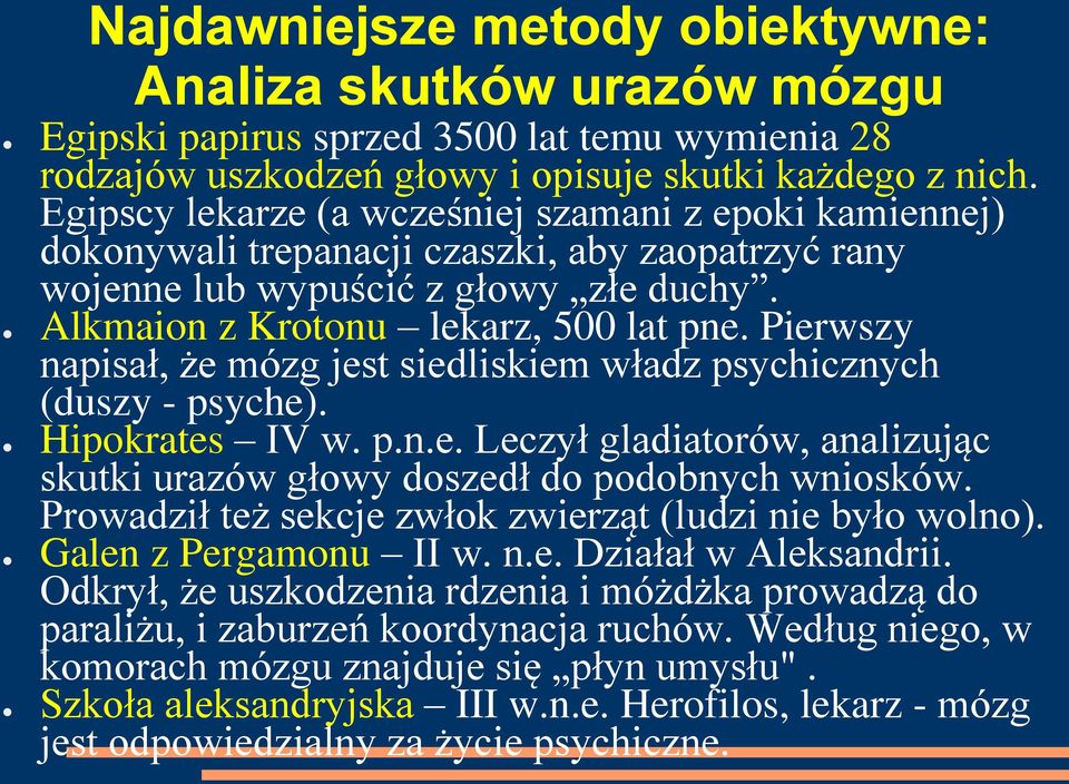 Pierwszy napisał, że mózg jest siedliskiem władz psychicznych (duszy - psyche). Hipokrates IV w. p.n.e. Leczył gladiatorów, analizując skutki urazów głowy doszedł do podobnych wniosków.