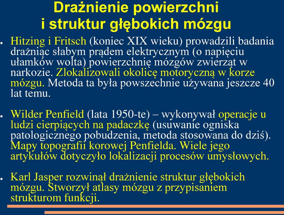 Wilder Penfield (lata 1950-te) wykonywał operacje u ludzi cierpiących na padaczkę (usuwanie ogniska patologicznego pobudzenia, metoda stosowana do dziś).