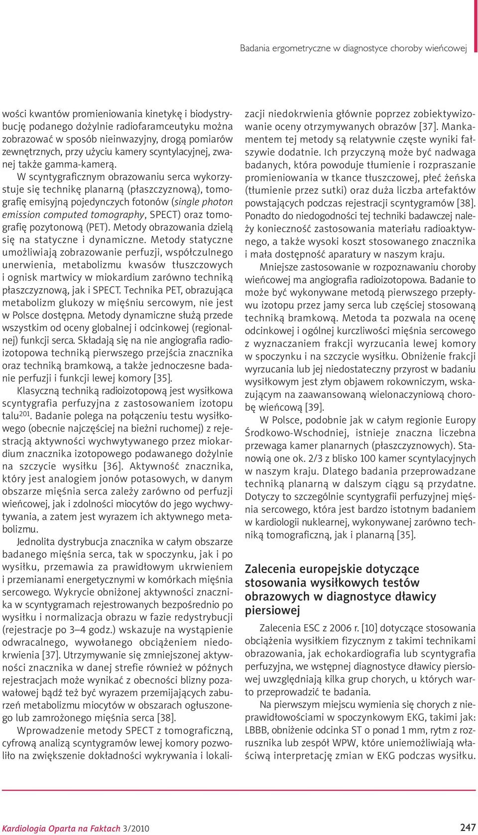 W scyntygraficznym obrazowaniu serca wykorzystuje się technikę planarną (płaszczyznową), tomografię emisyjną pojedynczych fotonów (single photon emission computed tomography, SPECT) oraz tomografię