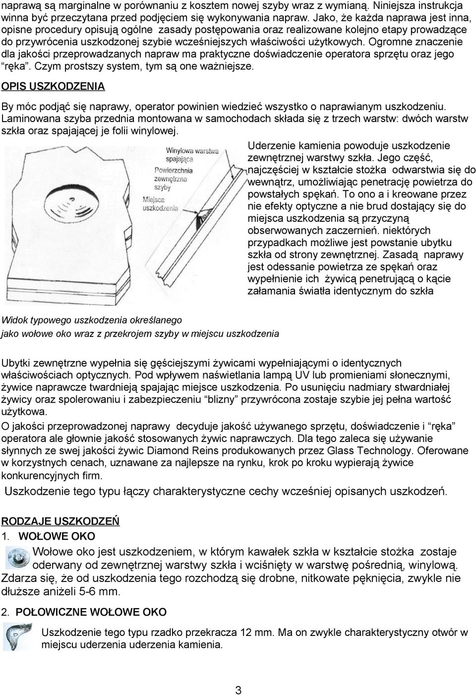 użytkowych. Ogromne znaczenie dla jakości przeprowadzanych napraw ma praktyczne doświadczenie operatora sprzętu oraz jego ręka. Czym prostszy system, tym są one ważniejsze.