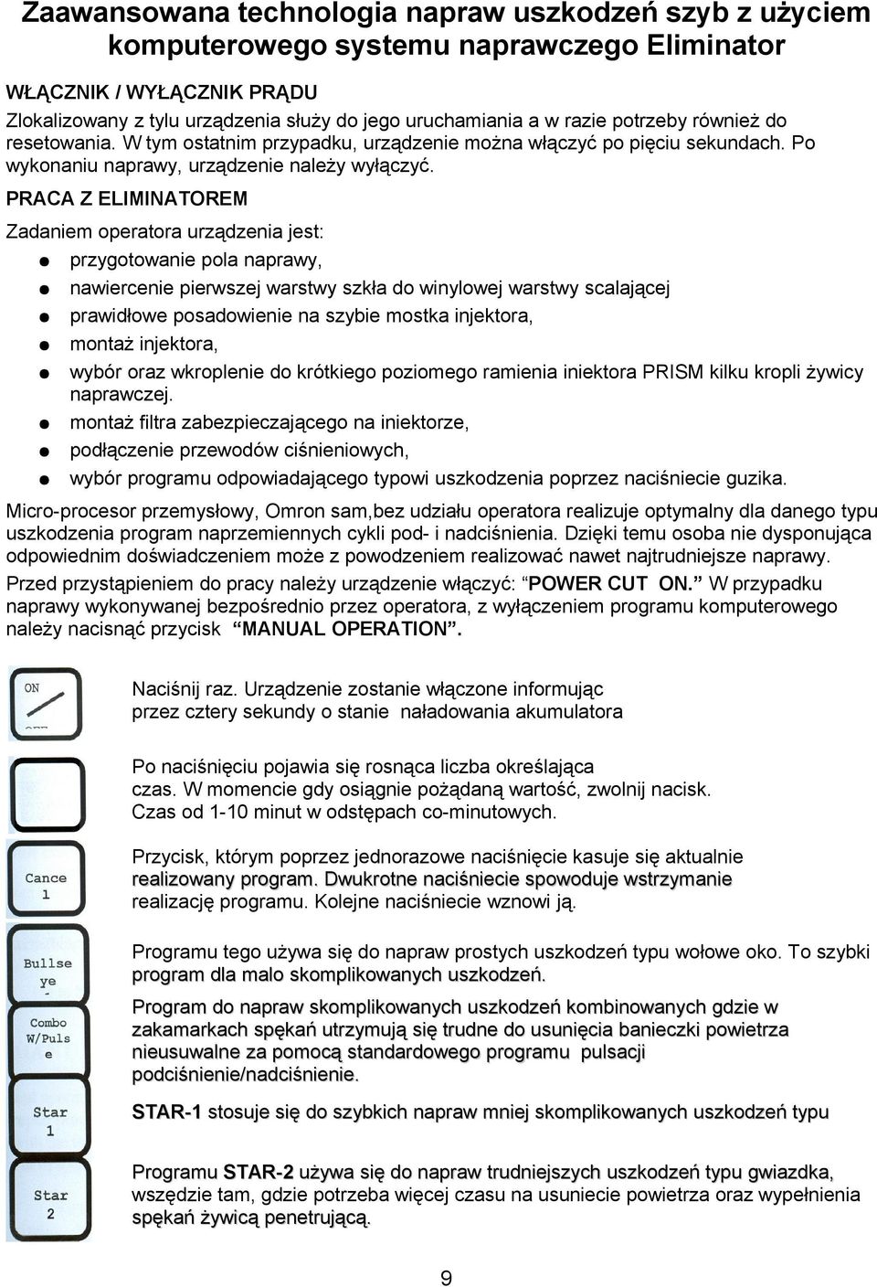 PRACA Z ELIMINATOREM Zadaniem operatora urządzenia jest: przygotowanie pola naprawy, nawiercenie pierwszej warstwy szkła do winylowej warstwy scalającej prawidłowe posadowienie na szybie mostka