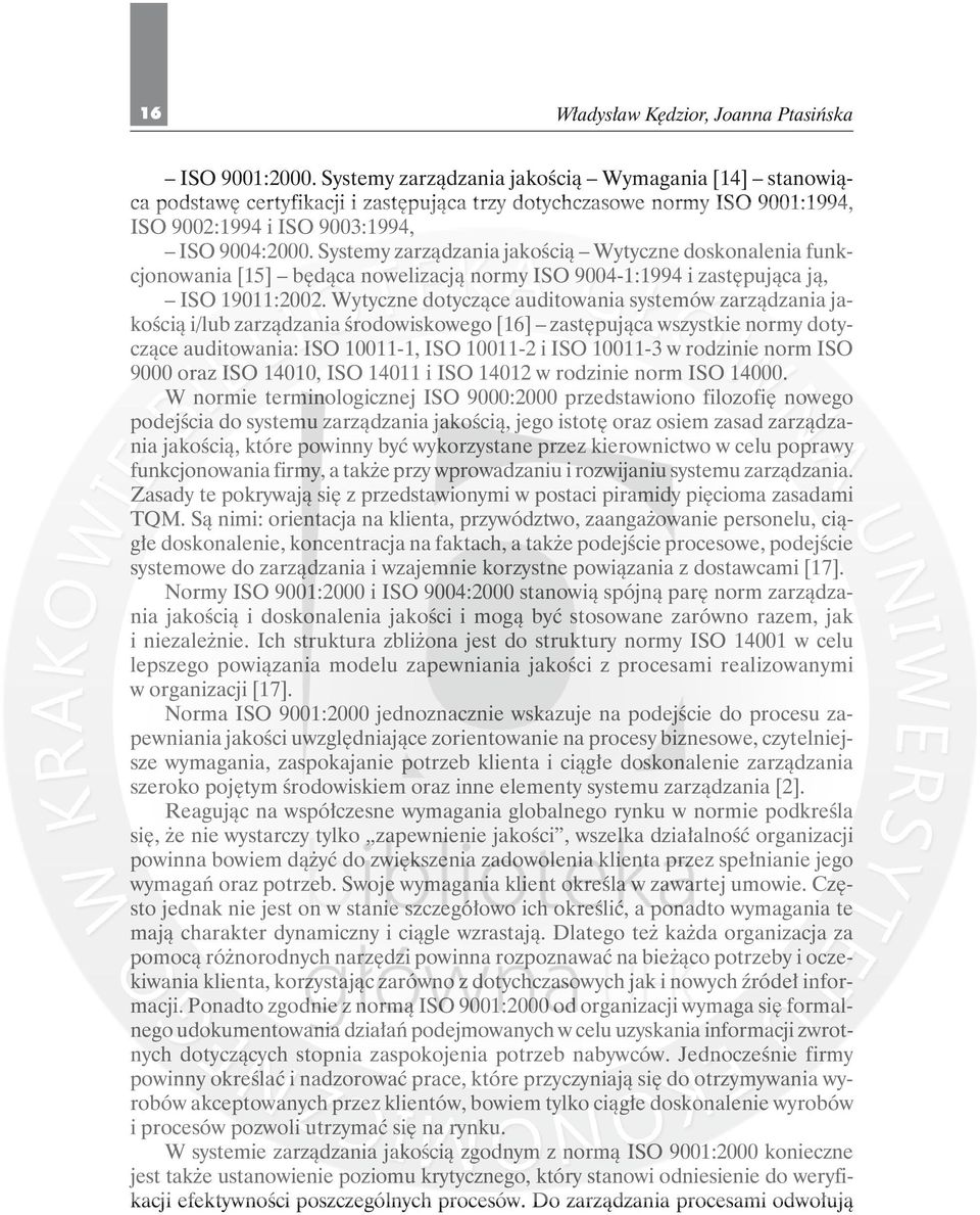 Systemy zarządzania jakością Wytyczne doskonalenia funkcjonowania [15] będąca nowelizacją normy ISO 9004-1:1994 i zastępująca ją, ISO 19011:2002.