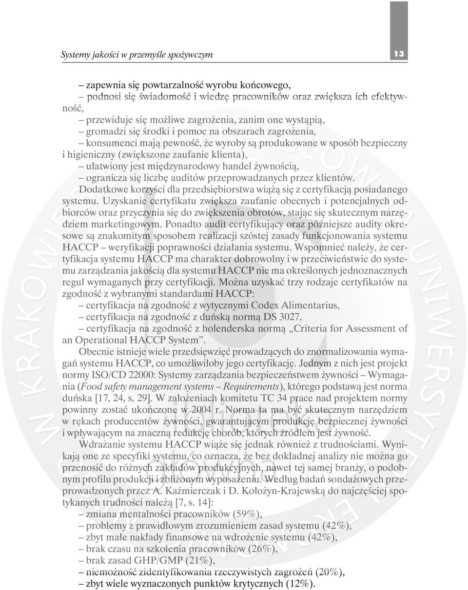 jest międzynarodowy handel żywnością, ogranicza się liczbę auditów przeprowadzanych przez klientów. Dodatkowe korzyści dla przedsiębiorstwa wiążą się z certyfikacją posiadanego systemu.