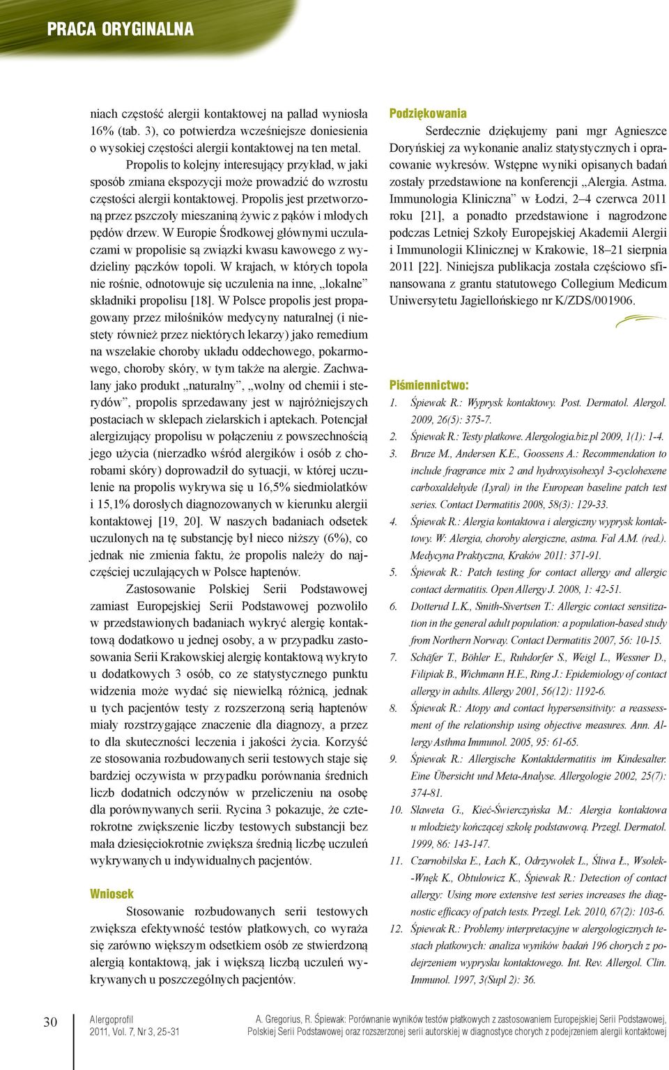 Propolis jest przetworzoną przez pszczoły mieszaniną żywic z pąków i młodych pędów drzew. W Europie Środkowej głównymi uczulaczami w propolisie są związki kwasu kawowego z wydzieliny pączków topoli.