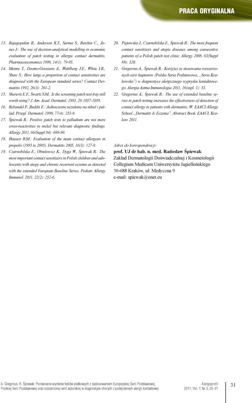 , White I.R., Shaw S.: How large a proportion of contact sensitivities are diagnosed with the European standard series? Contact Dermatitis 1992, 26(3): 201-2. Sherertz E.F., Swartz S.M.