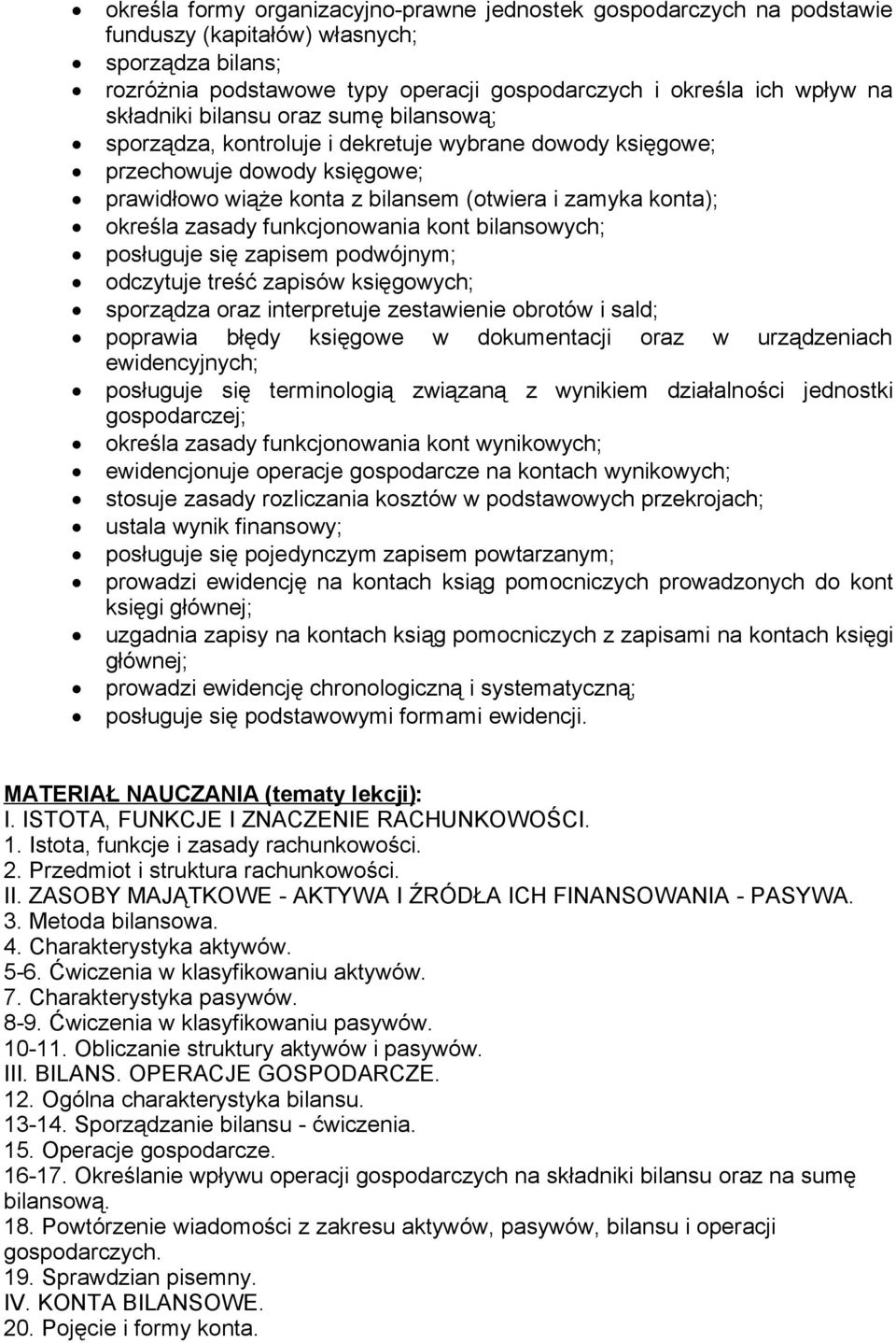 zasady funkcjonowania kont bilansowych; posługuje się zapisem podwójnym; odczytuje treść zapisów księgowych; sporządza oraz interpretuje zestawienie obrotów i sald; poprawia błędy księgowe w