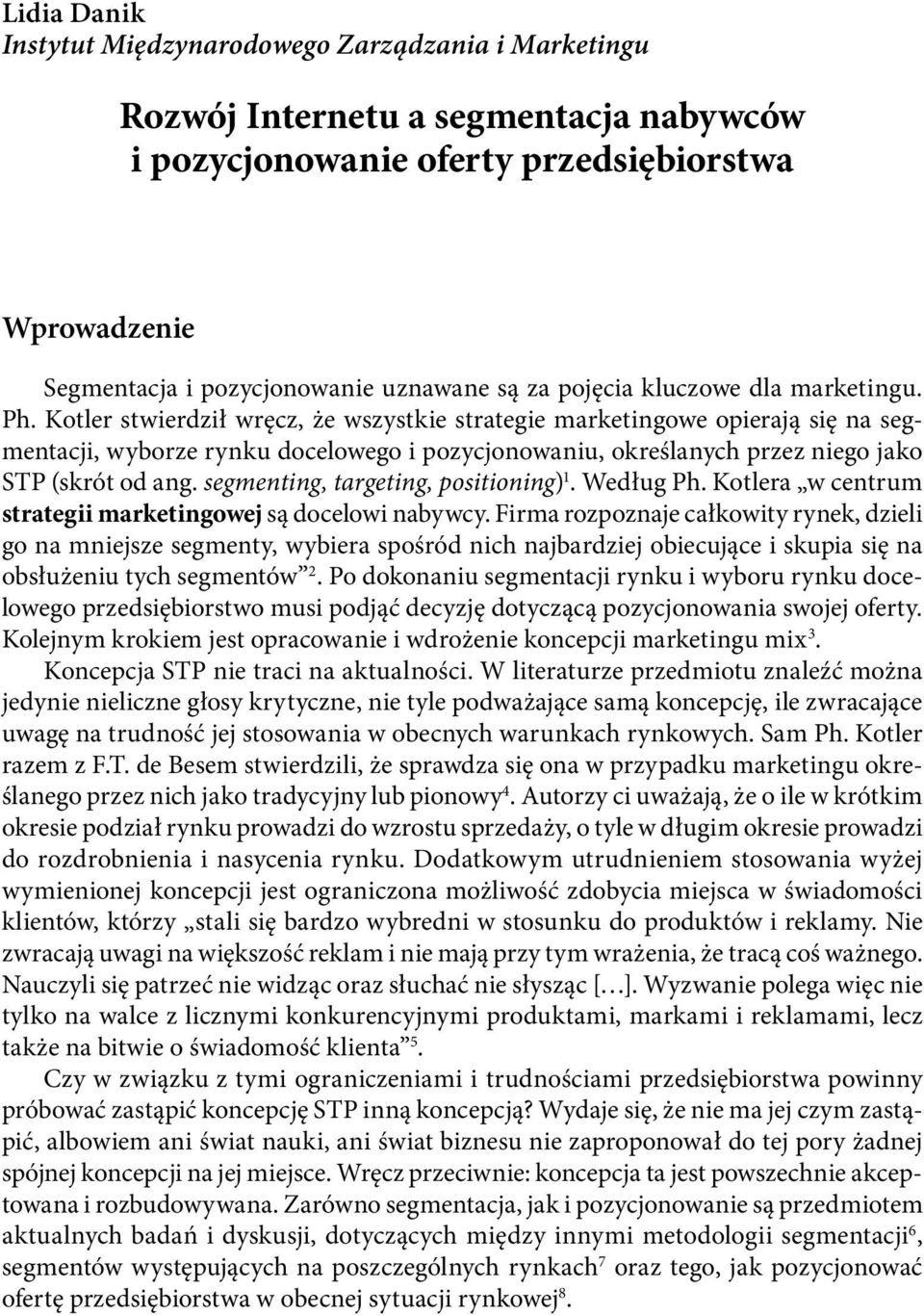 Kotler stwierdził wręcz, że wszystkie strategie marketingowe opierają się na segmentacji, wyborze rynku docelowego i pozycjonowaniu, określanych przez niego jako STP (skrót od ang.