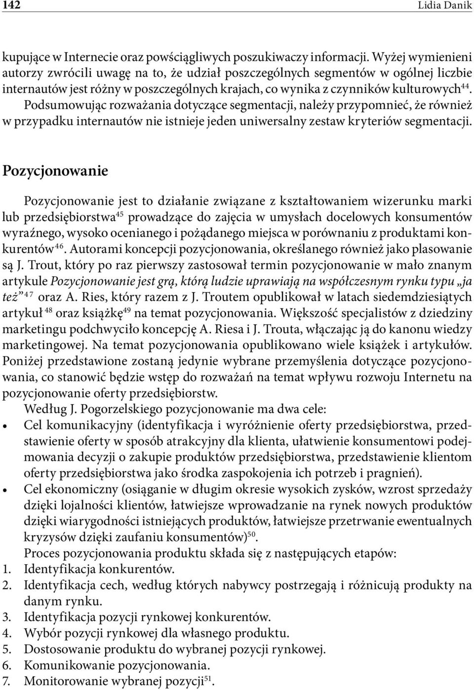 Podsumowując rozważania dotyczące segmentacji, należy przypomnieć, że również w przypadku internautów nie istnieje jeden uniwersalny zestaw kryteriów segmentacji.