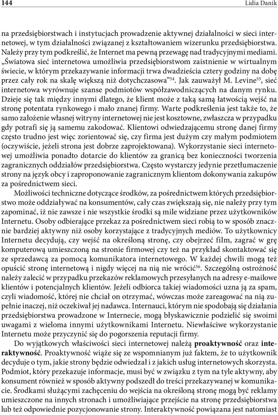 Światowa sieć internetowa umożliwia przedsiębiorstwom zaistnienie w wirtualnym świecie, w którym przekazywanie informacji trwa dwadzieścia cztery godziny na dobę przez cały rok na skalę większą niż