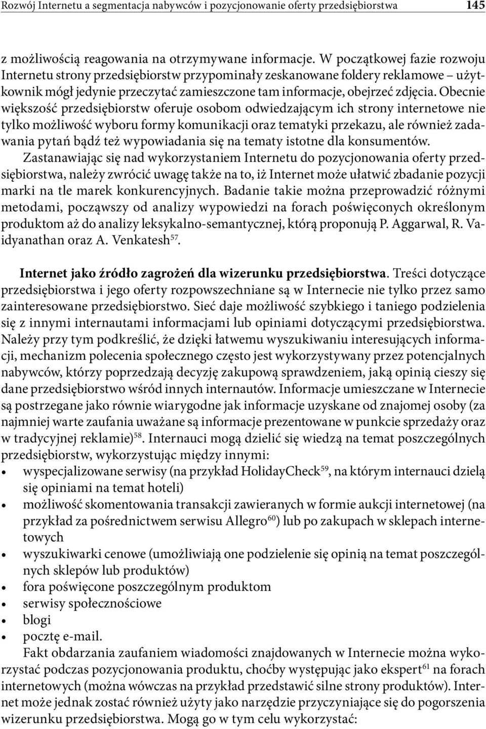 Obecnie większość przedsiębiorstw oferuje osobom odwiedzającym ich strony internetowe nie tylko możliwość wyboru formy komunikacji oraz tematyki przekazu, ale również zadawania pytań bądź też