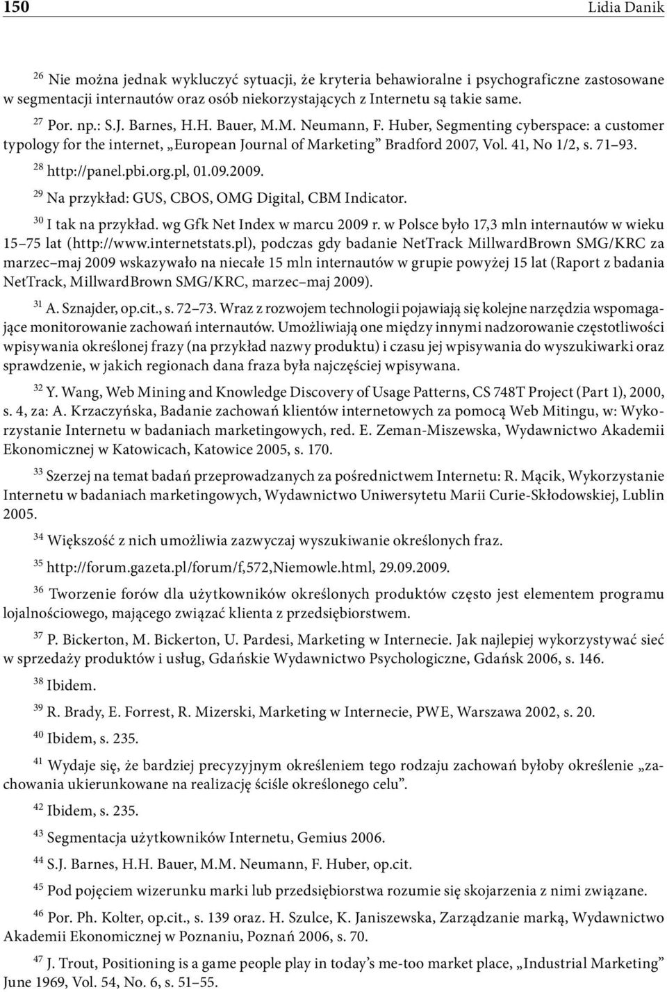 28 http://panel.pbi.org.pl, 01.09.2009. 29 Na przykład: GUS, CBOS, OMG Digital, CBM Indicator. 30 I tak na przykład. wg Gfk Net Index w marcu 2009 r.