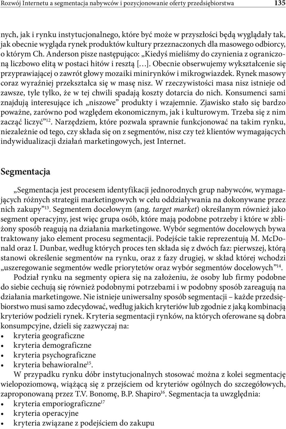 Obecnie obserwujemy wykształcenie się przyprawiającej o zawrót głowy mozaiki minirynków i mikrogwiazdek. Rynek masowy coraz wyraźniej przekształca się w masę nisz.