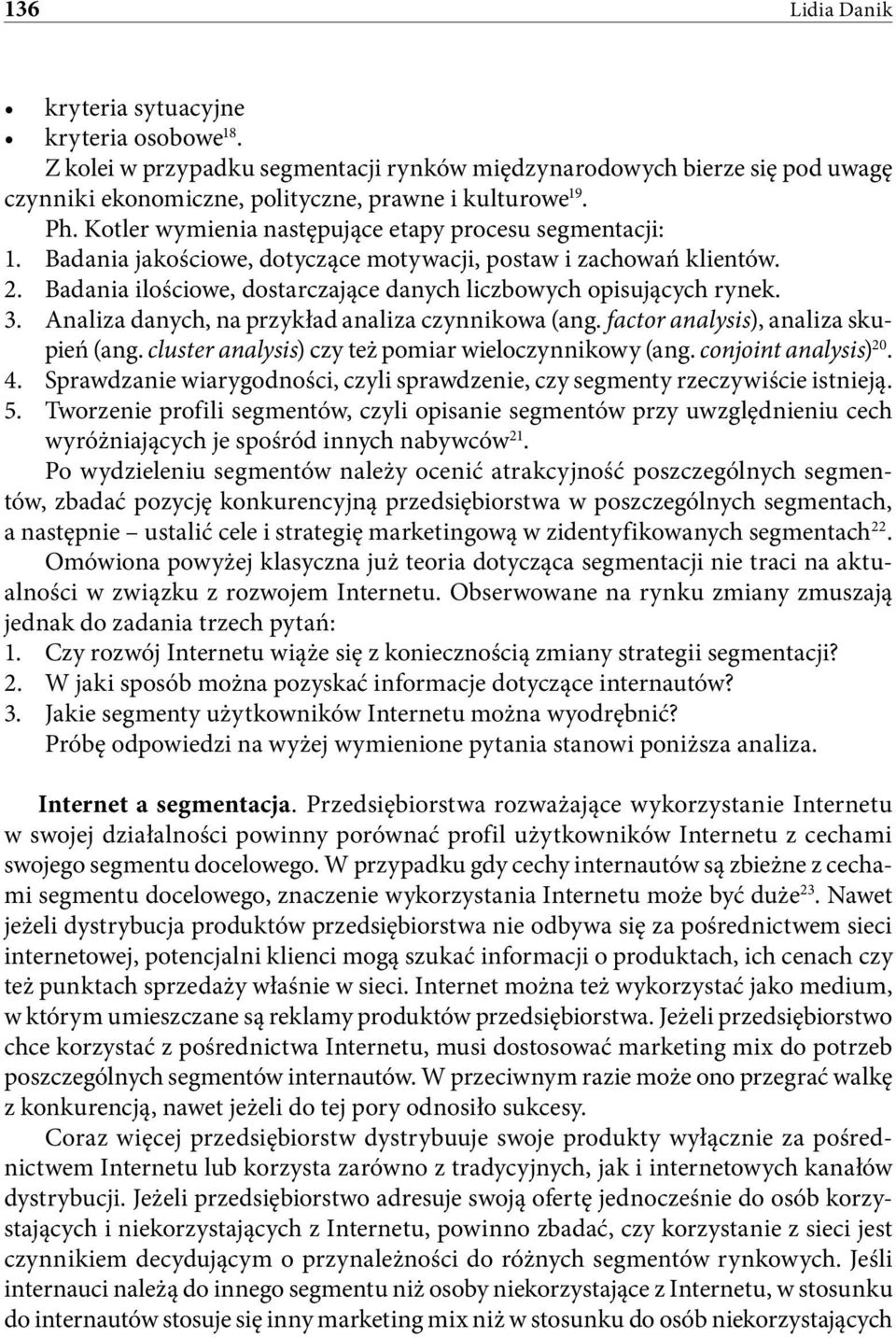 3. Analiza danych, na przykład analiza czynnikowa (ang. factor analysis), analiza skupień (ang. cluster analysis) czy też pomiar wieloczynnikowy (ang. conjoint analysis) 20. 4.