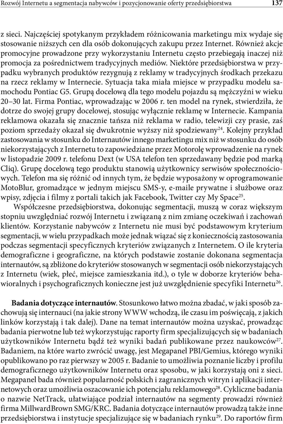 Również akcje promocyjne prowadzone przy wykorzystaniu Internetu często przebiegają inaczej niż promocja za pośrednictwem tradycyjnych mediów.