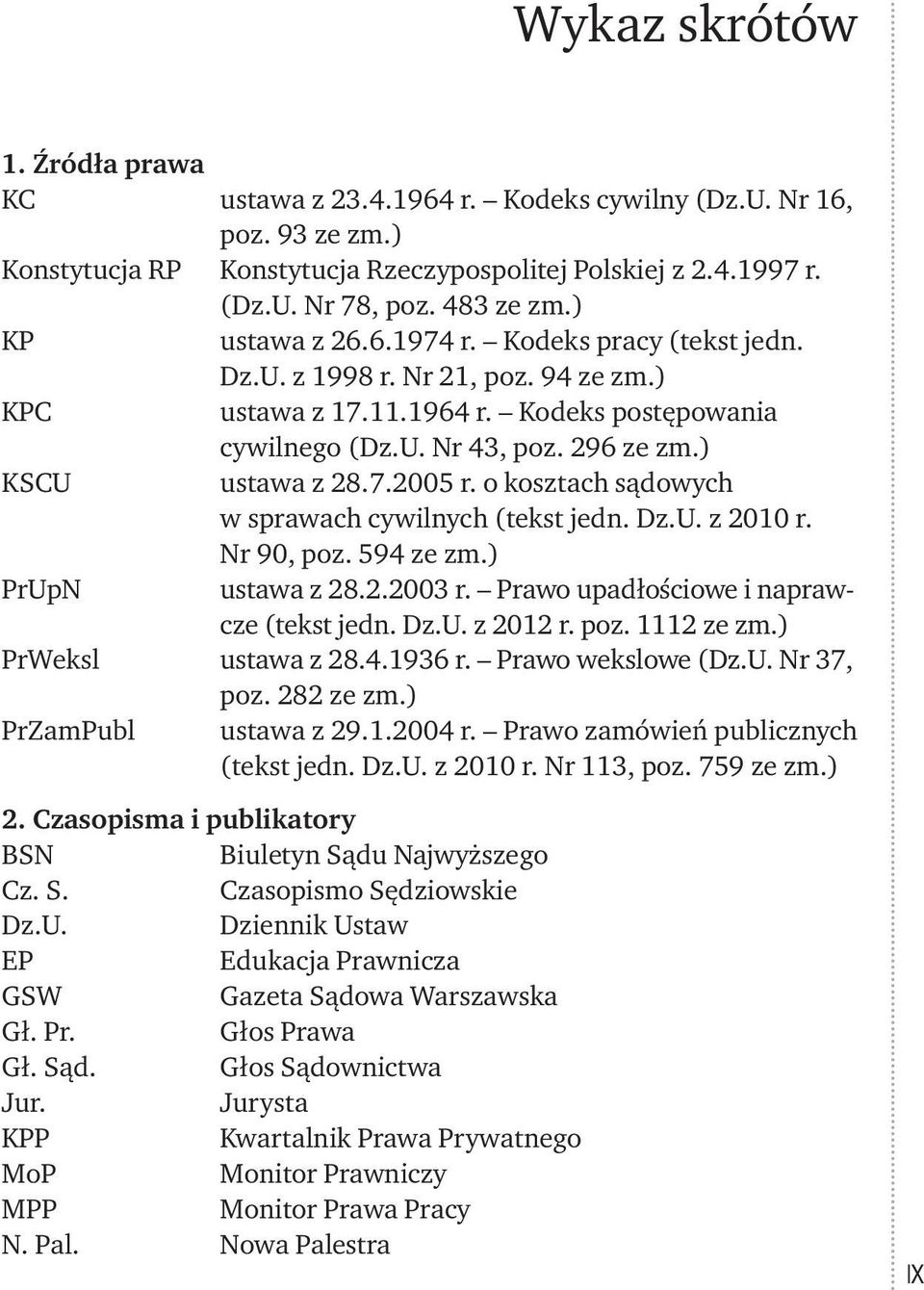 o kosztach sądowych w sprawach cywilnych (tekst jedn. Dz.U. z 2010 r. Nr 90, poz. 594 ze zm.) PrUpN ustawa z 28.2.2003 r. Prawo upadłościowe i naprawcze (tekst jedn. Dz.U. z 2012 r. poz. 1112 ze zm.