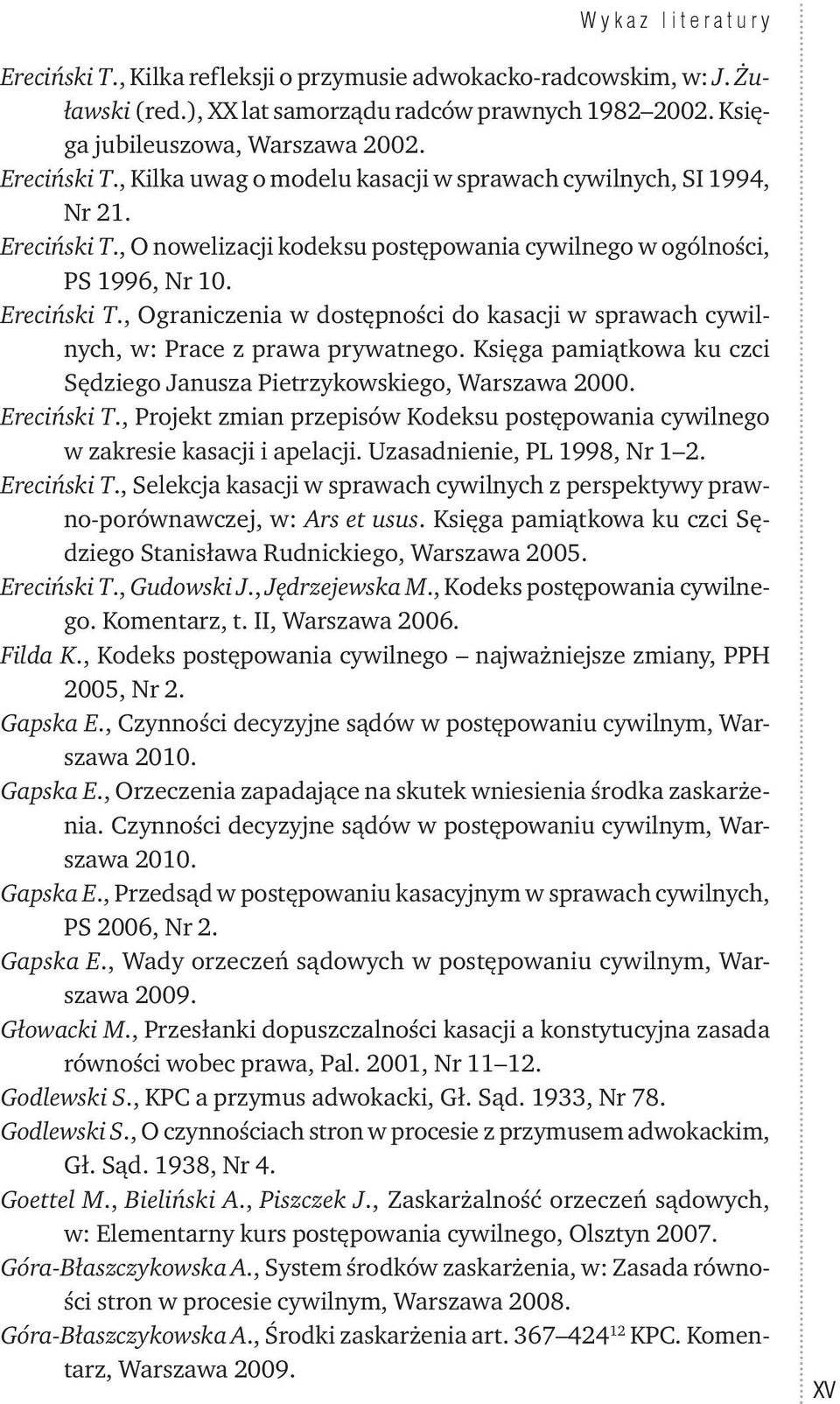 Księga pamiątkowa ku czci Sędziego Janusza Pietrzykowskiego, Warszawa 2000. Ereciński T., Projekt zmian przepisów Kodeksu postępowania cywilnego w zakresie kasacji i apelacji.