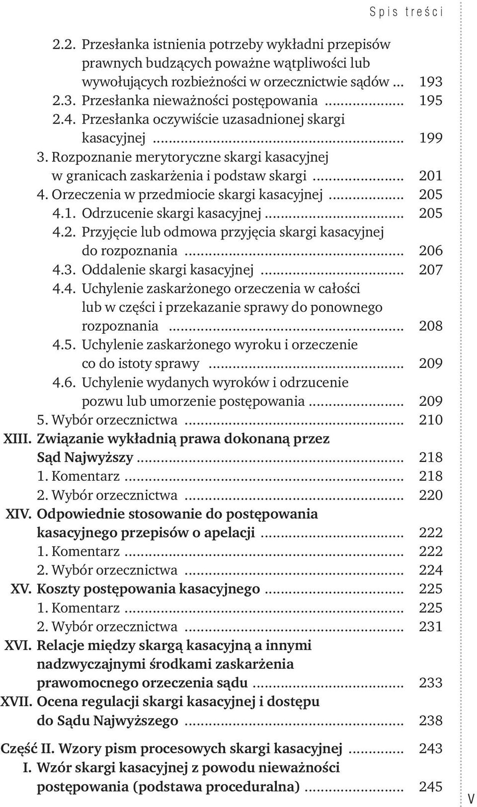 .. 201 4. Orzeczenia w przedmiocie skargi kasacyjnej... 205 4.1. Odrzucenie skargi kasacyjnej... 205 4.2. Przyjęcie lub odmowa przyjęcia skargi kasacyjnej do rozpoznania... 206 4.3.