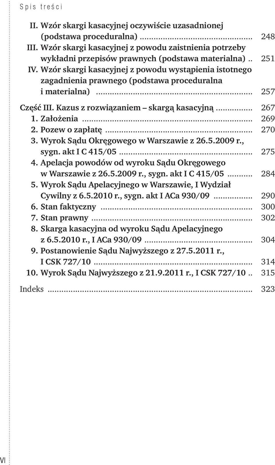 Wzór skargi kasacyjnej z powodu wystąpienia istotnego zagadnienia prawnego (podstawa proceduralna i materialna)... 257 Część III. Kazus z rozwiązaniem skargą kasacyjną... 267 1. Założenia... 269 2.