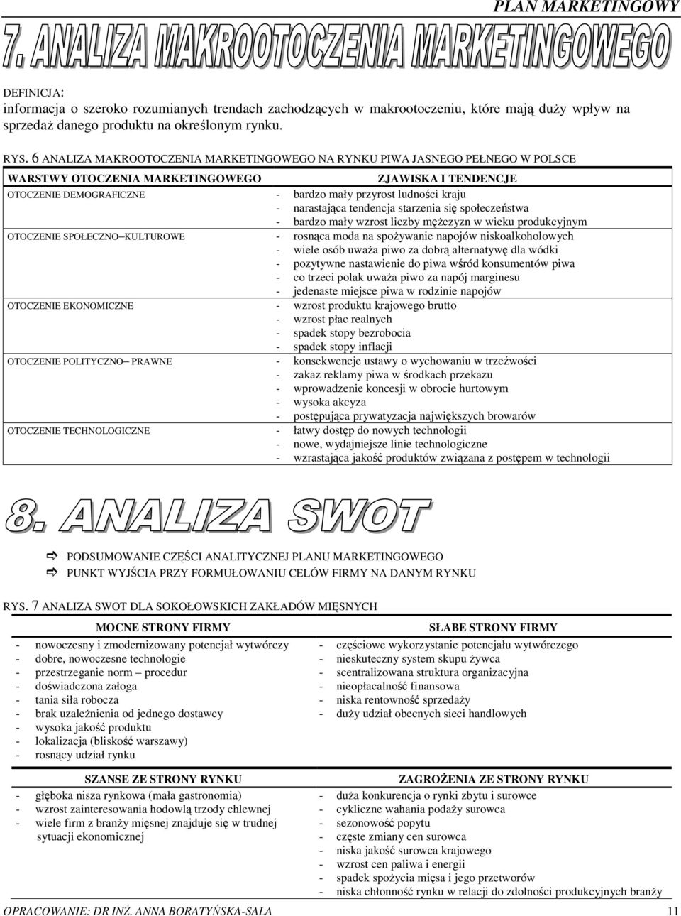 narastajca tendencja starzenia si społeczestwa - bardzo mały wzrost liczby mczyzn w wieku produkcyjnym OTOCZENIE SPOŁECZNO KULTUROWE - rosnca moda na spoywanie napojów niskoalkoholowych - wiele osób