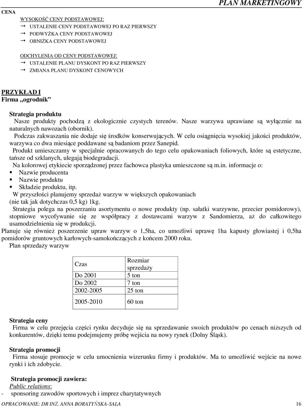 Nasze warzywa uprawiane s wyłcznie na naturalnych nawozach (obornik). Podczas zakwaszania nie dodaje si rodków konserwujcych.