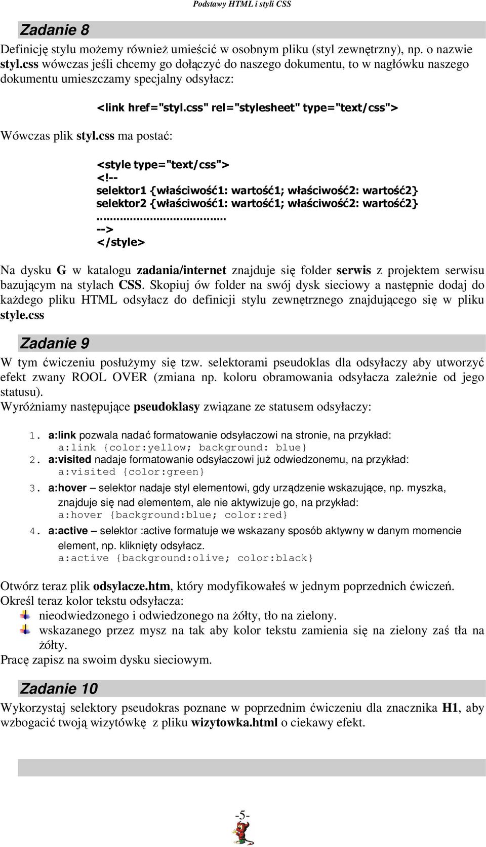 css" rel="stylesheet" type="text/css"> <style type="text/css"> <!-- selektor1 {właściwość1: wartość1; właściwość2: wartość2} selektor2 {właściwość1: wartość1; właściwość2: wartość2}.