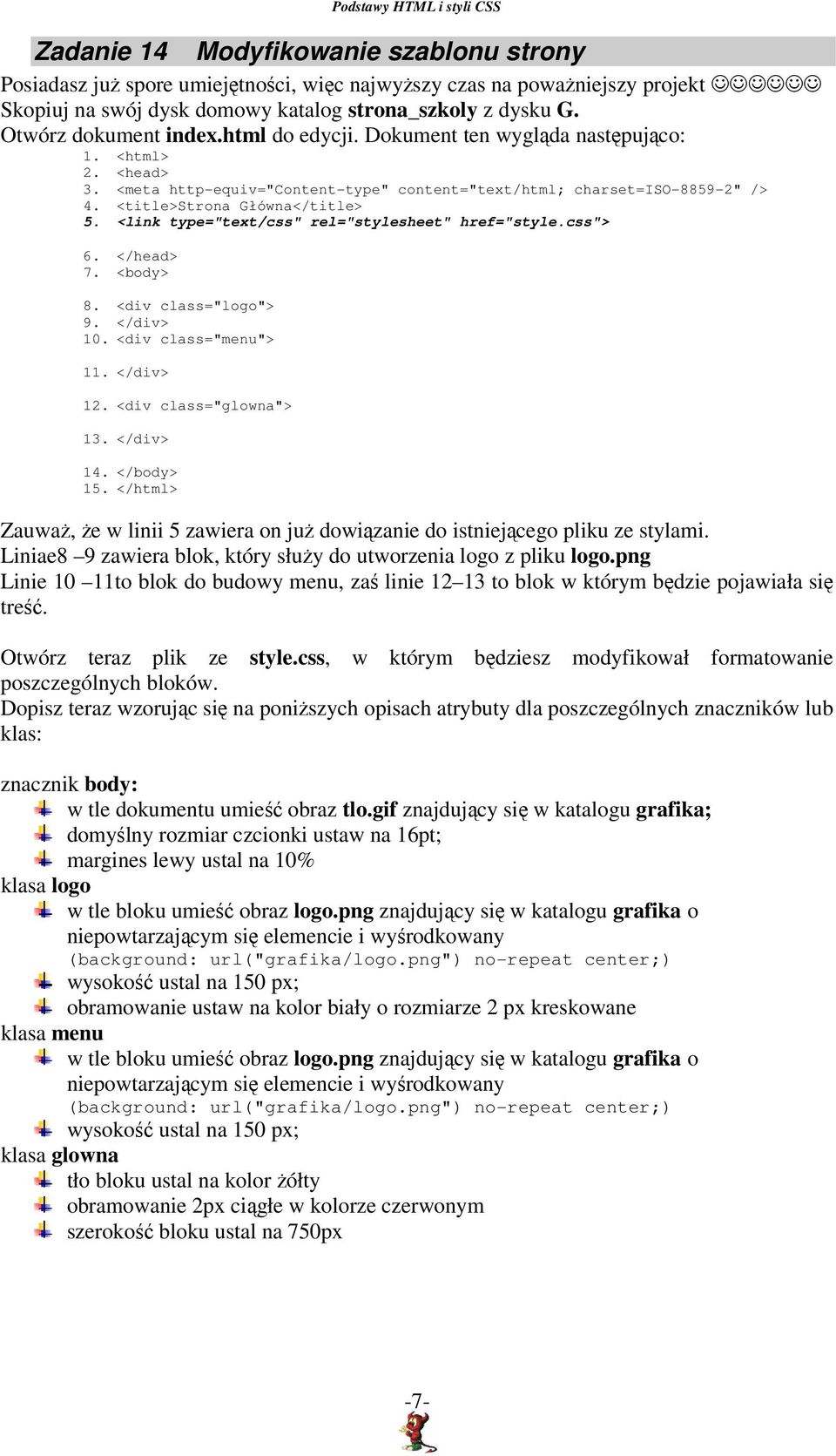 <title>strona Główna</title> 5. <link type="text/css" rel="stylesheet" href="style.css"> 6. </head> 7. <body> 8. <div class="logo"> 9. </div> 10. <div class="menu"> 11. </div> 12.