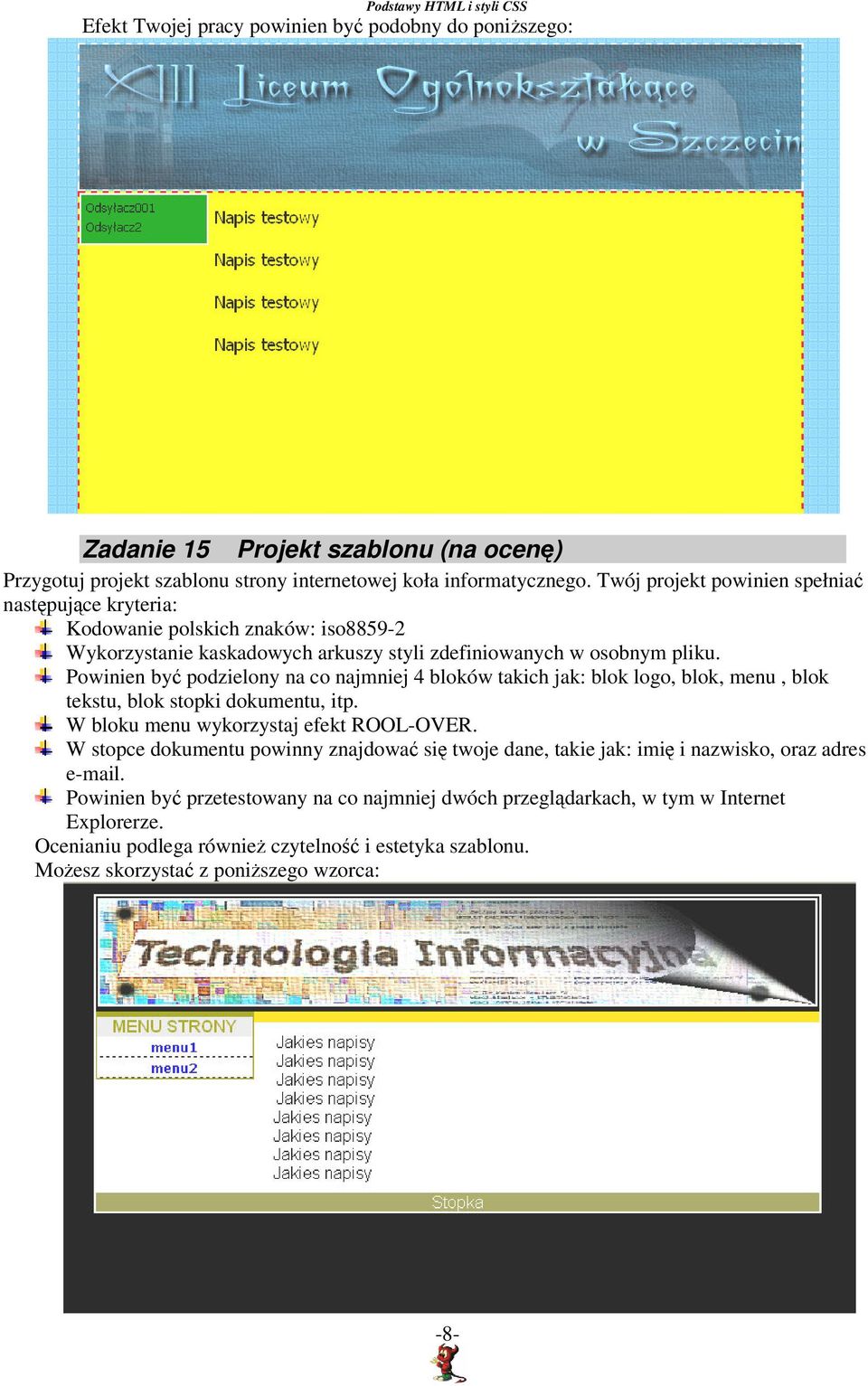 Powinien być podzielony na co najmniej 4 bloków takich jak: blok logo, blok, menu, blok tekstu, blok stopki dokumentu, itp. W bloku menu wykorzystaj efekt ROOL-OVER.