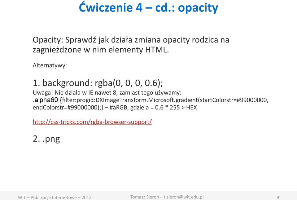 Alternatywy: 1. background: rgba(0, 0, 0, 0.6); Uwaga! Nie działa w IE nawet 8, zamiast tego używamy:.