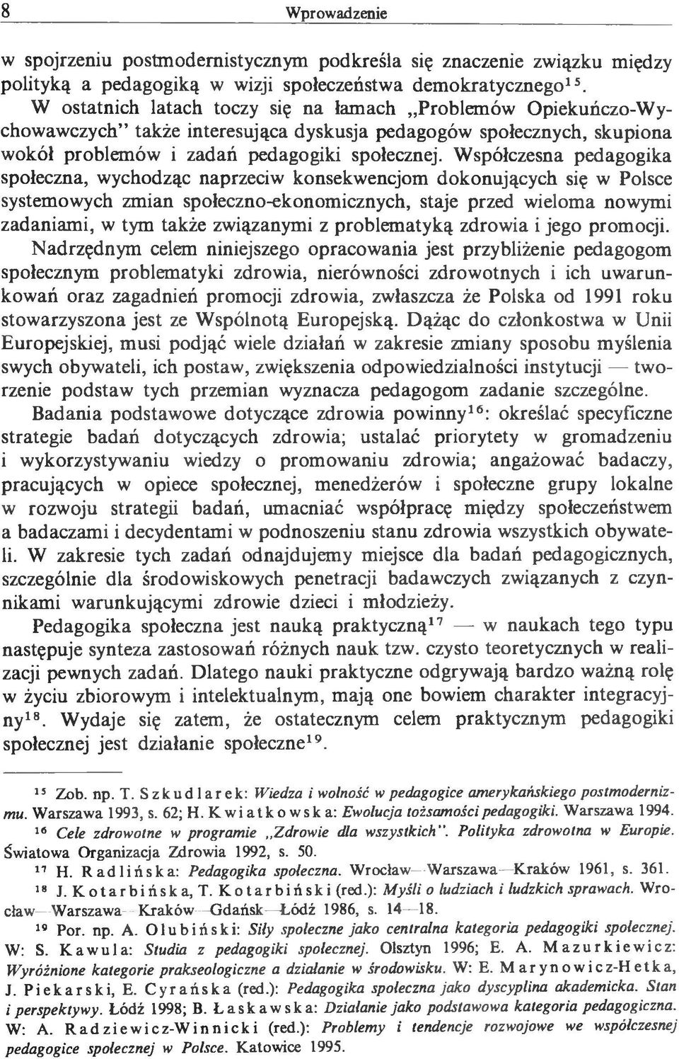 Współczesna pedagogika społeczna, wychodząc naprzeciw konsekwencjom dokonujących się w Polsce systemowych zmian społeczno-ekonomicznych, staje przed wieloma nowymi zadaniami, w tym także związanymi z