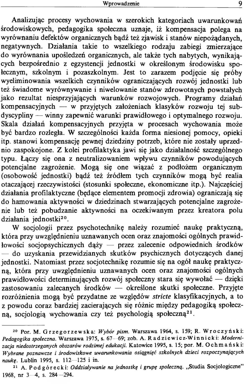 Działania takie to wszelkiego rodzaju zabiegi zmierzające do wyrównania upośledzeń organicznych, ale także tych nabytych, wynikających bezpośrednio z egzystencji jednostki w określonym środowisku