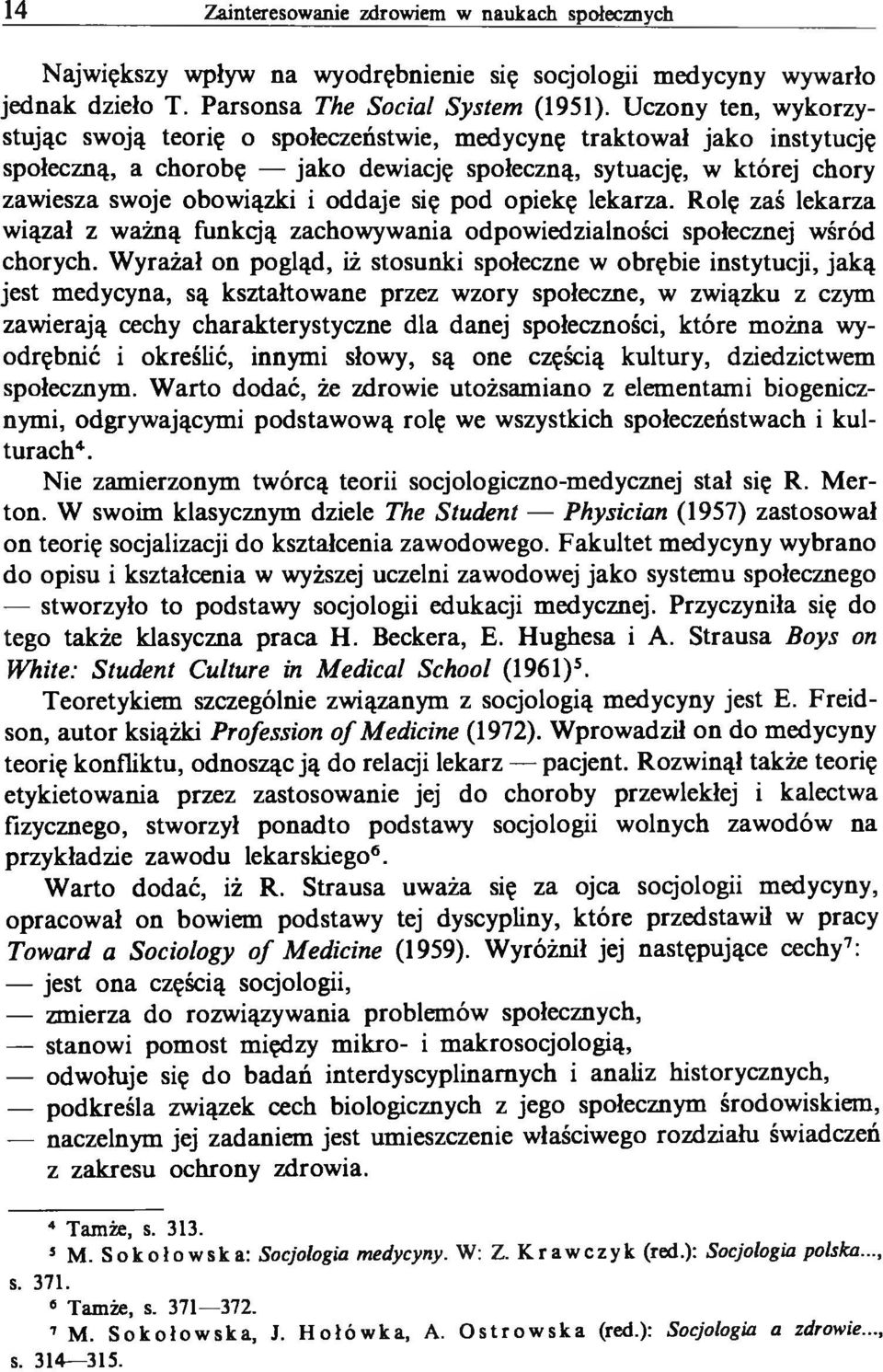 się pod opiekę lekarza. Rolę zaś lekarza wiązał z ważną funkcją zachowywania odpowiedzialności społecznej wśród chorych.