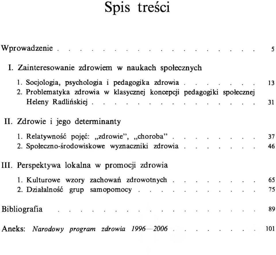 Relatyw ność pojęć: zdrowie, choroba... 37 2. Społeczno-środowiskowe wyznaczniki z d r o w ia... 46 III. Perspektywa lokalna w promocji zdrowia 1.