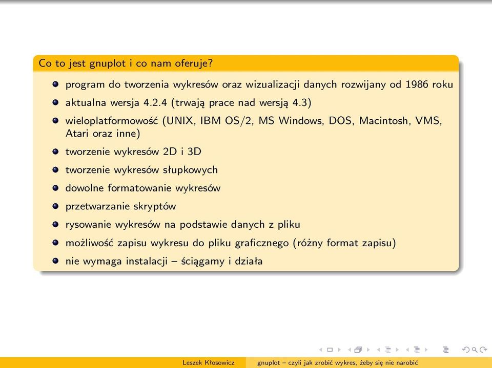 3) wieloplatformowość (UNIX, IBM OS/2, MS Windows, DOS, Macintosh, VMS, Atari oraz inne) tworzenie wykresów 2D i 3D tworzenie