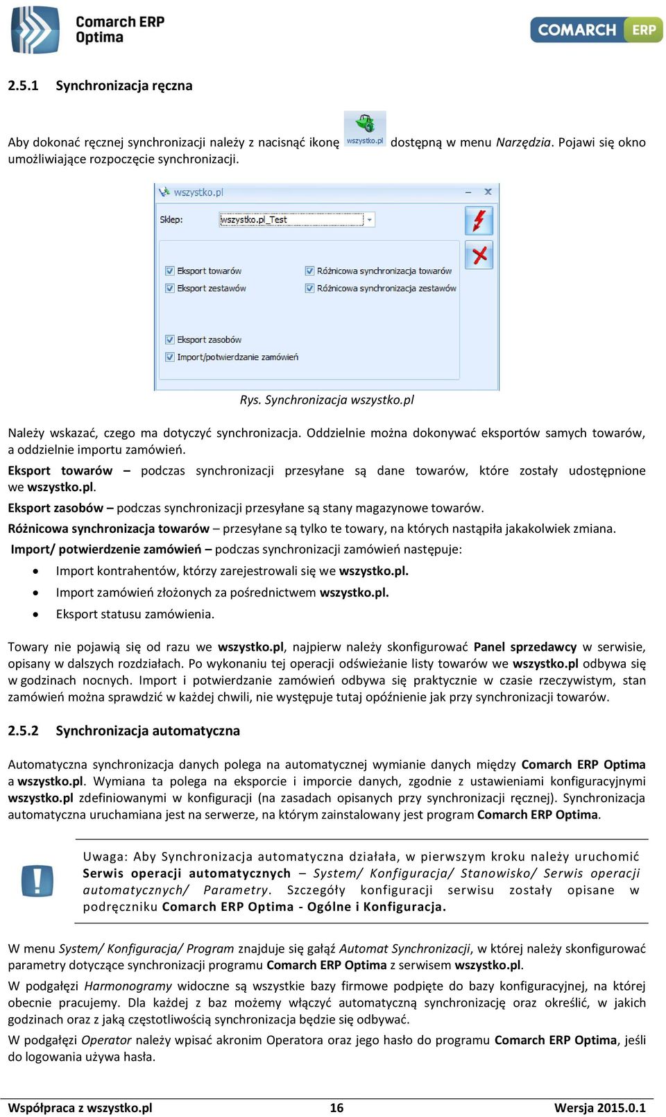 Eksport towarów podczas synchronizacji przesyłane są dane towarów, które zostały udostępnione we wszystko.pl. Eksport zasobów podczas synchronizacji przesyłane są stany magazynowe towarów.