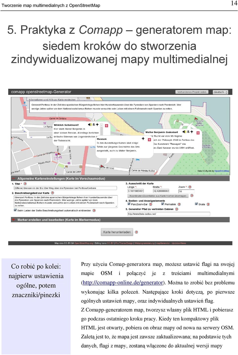 Comap-generatora map, możesz ustawić flagi na swojej mapie OSM i połączyć je z treściami multimedialnymi (http://comapp-online.de/generator). Można to zrobić bez problemu wykonując kilka poleceń.