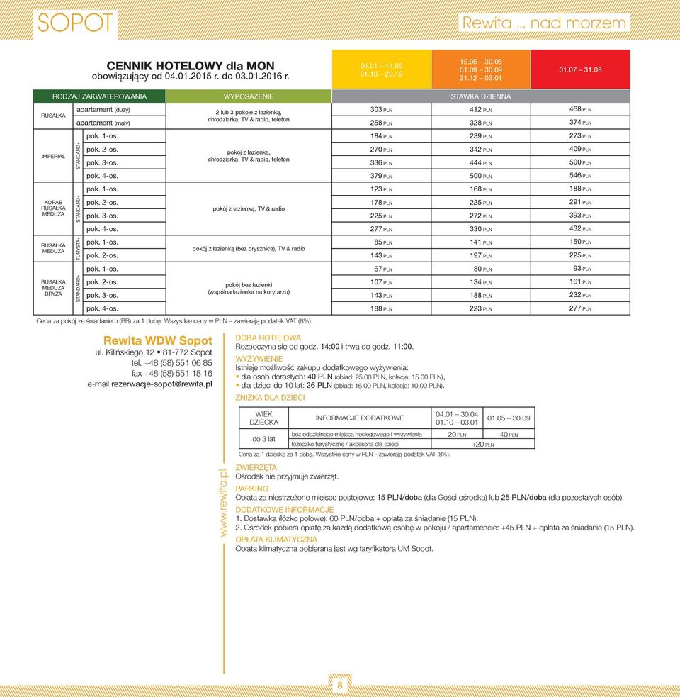 184 239 273 IMPERIAL STANDARD+ pok. 3-os. pokój z łazienką, chłodziarka, TV & radio, telefon 270 336 342 444 409 500 pok. 4-os. 379 500 546 pok. 1-os. 123 168 188 KORAB RUSAŁKA MEDUZA STANDARD+ pok.