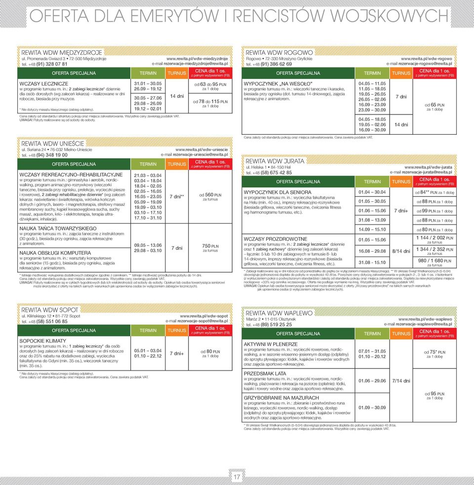 : 2 zabiegi lecznicze* dziennie dla osób dorosłych (wg zaleceń lekarza) realizowane w dni robocze, biesiada przy muzyce. * Nie dotyczy masażu klasycznego (zabieg odpłatny). 31.01 30.05 26.09 19.12 30.