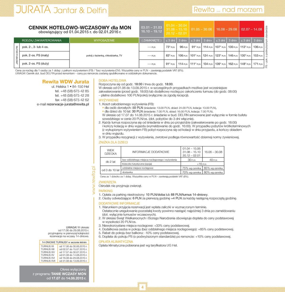 Wszystkie ceny w zawierają podatek VAT (8%). UWAGA! Cennik dot. bud DELFIN przed remontem ceny po remoncie zostaną opublikowane w oddzielnym dokumencie. 96 106 114 01.05 30.06 16.08 29.08 02.07 14.