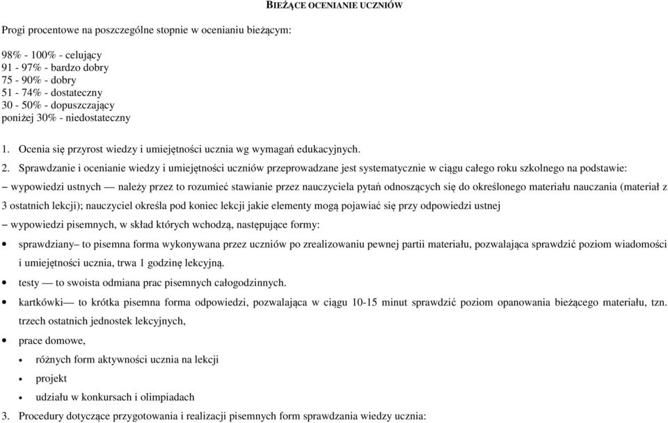 Sprawdzanie i ocenianie wiedzy i umiejętności uczniów przeprowadzane jest systematycznie w ciągu całego roku szkolnego na podstawie: wypowiedzi ustnych należy przez to rozumieć stawianie przez