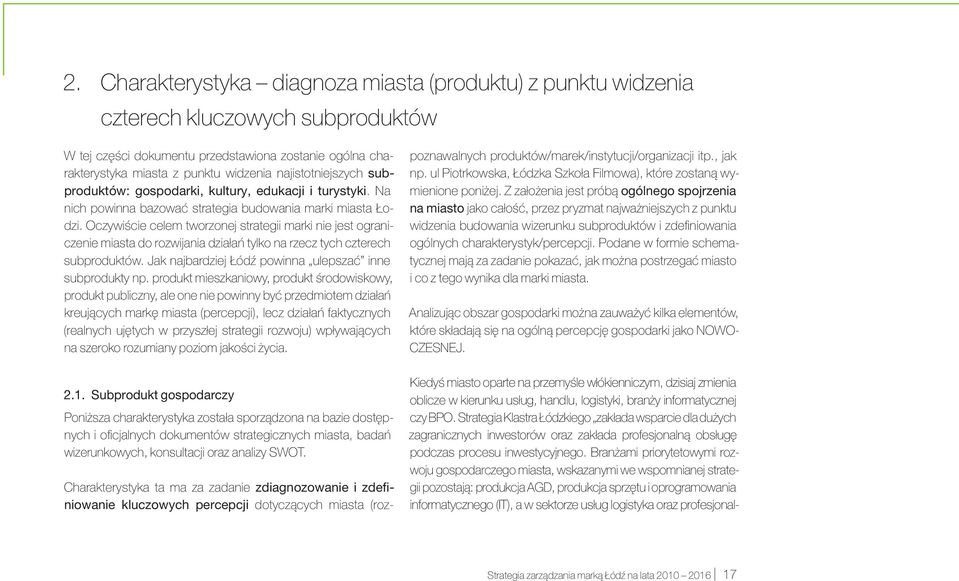 Oczywiście celem tworzonej strategii marki nie jest ograniczenie miasta do rozwijania działań tylko na rzecz tych czterech subproduktów. Jak najbardziej Łódź powinna ulepszać inne subprodukty np.