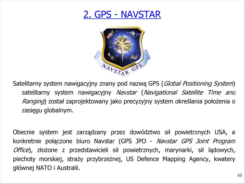 Obecnie system jest zarządzany przez dowództwo sił powietrznych USA, a konkretnie połączone biuro Navstar (GPS JPO - Navstar GPS Joint Program