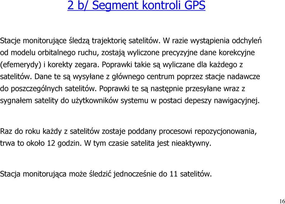Poprawki takie są wyliczane dla kaŝdego z satelitów. Dane te są wysyłane z głównego centrum poprzez stacje nadawcze do poszczególnych satelitów.